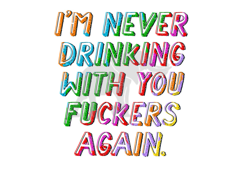 I’m never drinking with you f****** again PNG